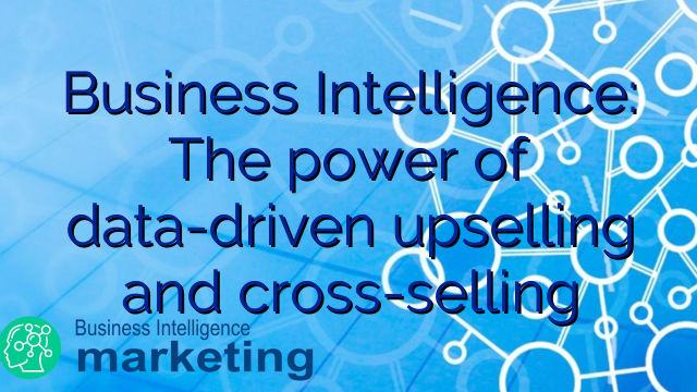 Business Intelligence: The power of data-driven upselling and cross-selling