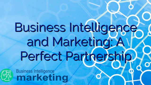 Business Intelligence and Marketing: A Perfect Partnership