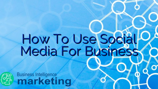 How To Use Social Media For Business