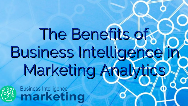 The Benefits of Business Intelligence in Marketing Analytics