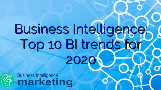 Business Intelligence: Top 10 BI trends for 2020