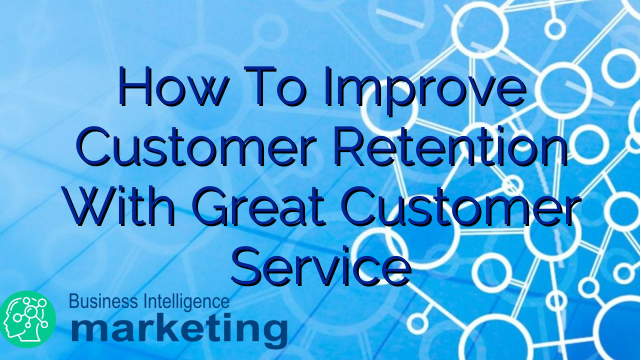 How To Improve Customer Retention With Great Customer Service