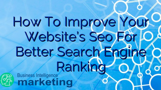 How To Improve Your Website’s Seo For Better Search Engine Ranking