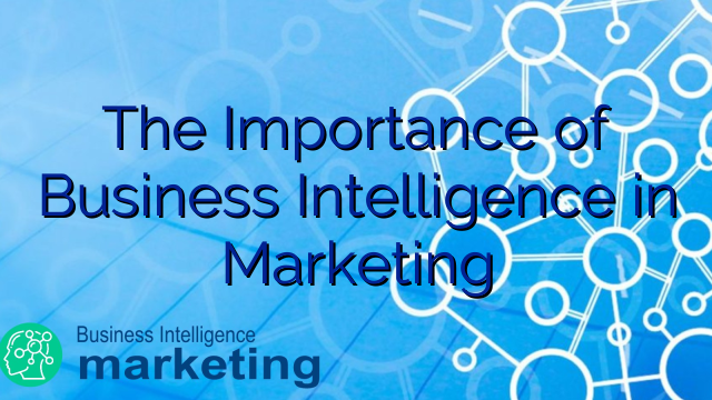 The Importance of Business Intelligence in Marketing