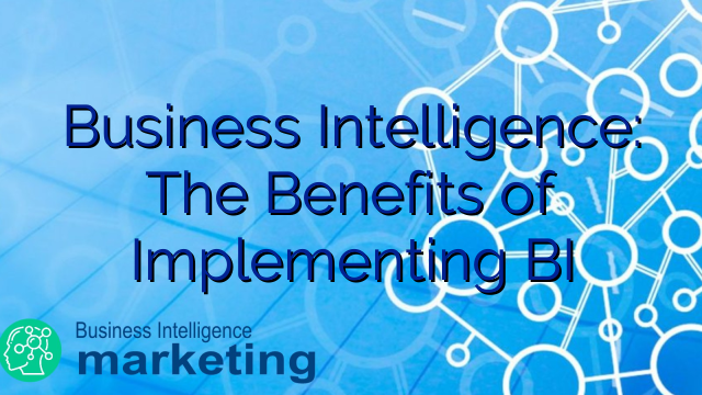Business Intelligence: The Benefits of Implementing BI