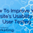 How To Improve Your Website’s Usability With User Testing