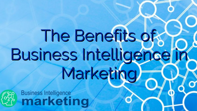 The Benefits of Business Intelligence in Marketing