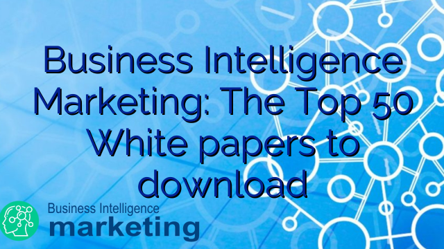 Business Intelligence Marketing: The Top 50 White papers to download