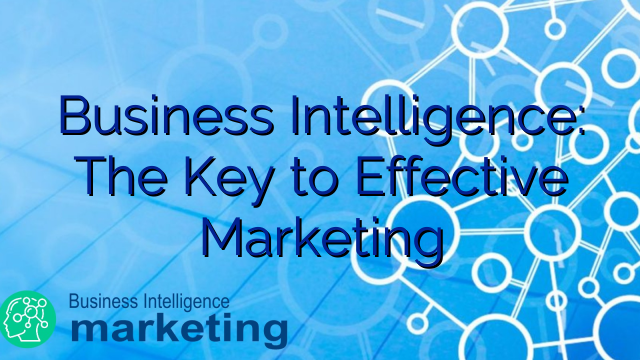 Business Intelligence: The Key to Effective Marketing