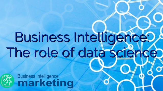 Business Intelligence: The role of data science