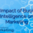 The Impact of Business Intelligence on Marketing